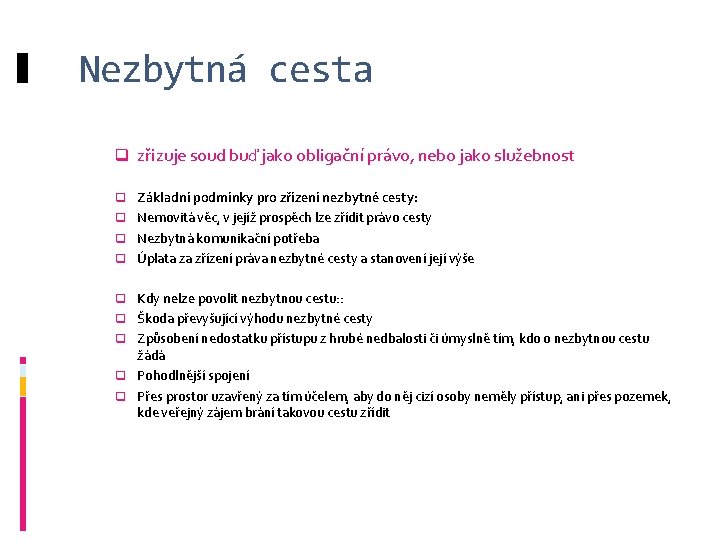 Nezbytná cesta q zřizuje soud buď jako obligační právo, nebo jako služebnost q Základní