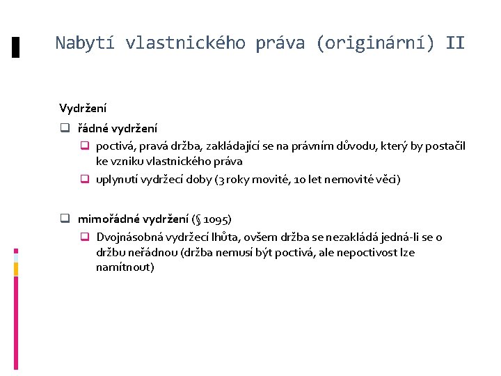 Nabytí vlastnického práva (originární) II Vydržení q řádné vydržení q poctivá, pravá držba, zakládající