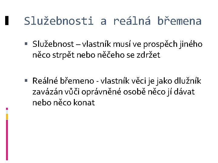 Služebnosti a reálná břemena Služebnost – vlastník musí ve prospěch jiného něco strpět nebo