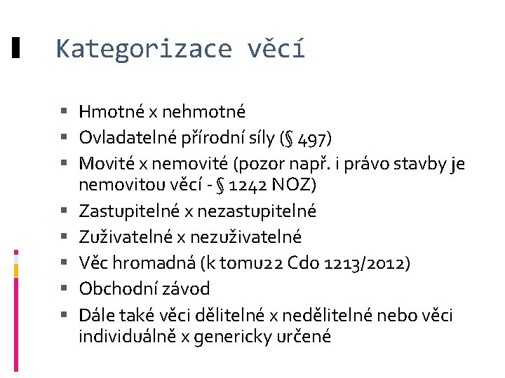 Kategorizace věcí Hmotné x nehmotné Ovladatelné přírodní síly (§ 497) Movité x nemovité (pozor