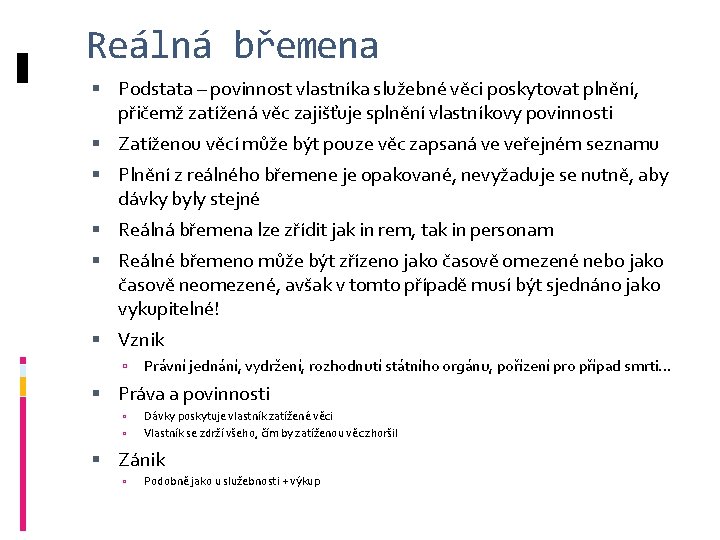 Reálná břemena Podstata – povinnost vlastníka služebné věci poskytovat plnění, přičemž zatížená věc zajišťuje