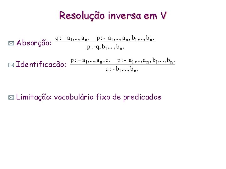 Resolução inversa em V * Absorção: * Identificacão: * Limitação: vocabulário fixo de predicados