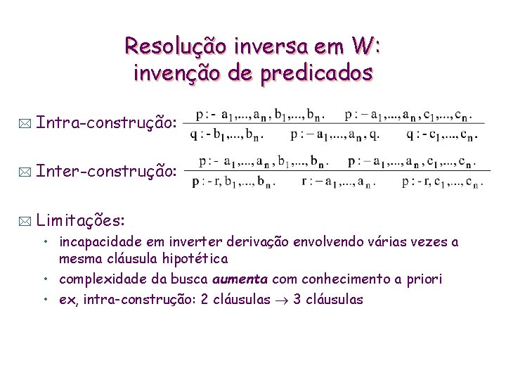 Resolução inversa em W: invenção de predicados * Intra-construção: * Inter-construção: * Limitações: •