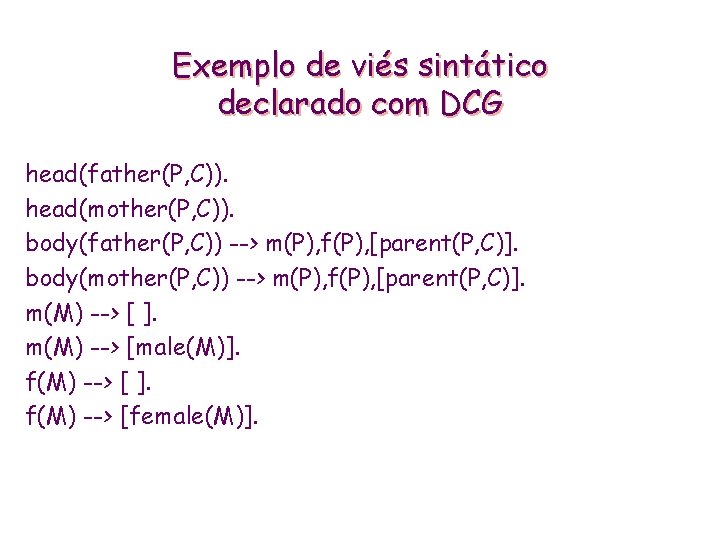 Exemplo de viés sintático declarado com DCG head(father(P, C)). head(mother(P, C)). body(father(P, C)) -->