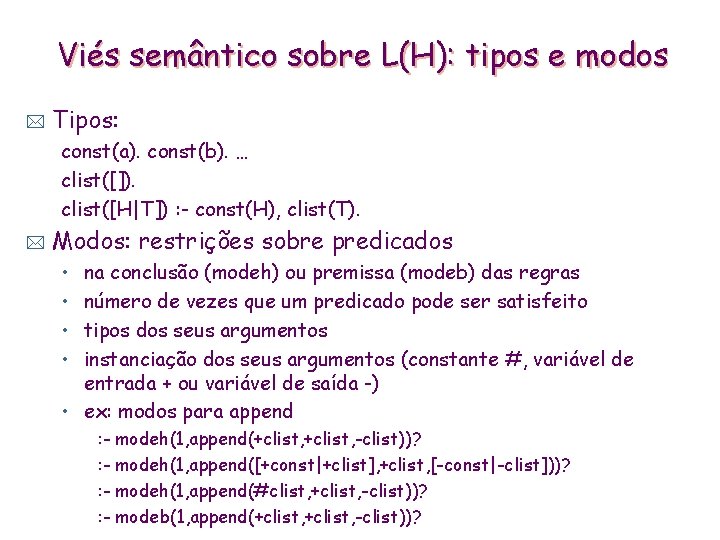 Viés semântico sobre L(H): tipos e modos * Tipos: const(a). const(b). … clist([]). clist([H|T])