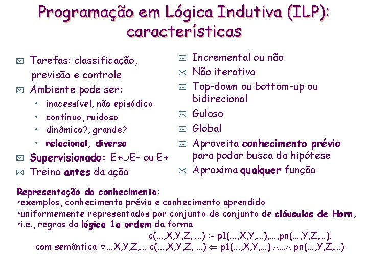 Programação em Lógica Indutiva (ILP): características * * Tarefas: classificação, previsão e controle Ambiente