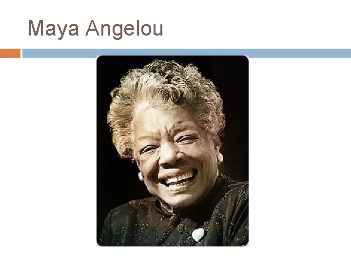 Maya Angelou 