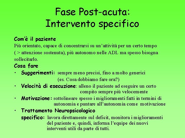 Fase Post-acuta: Intervento specifico Com’è il paziente Più orientato, capace di concentrarsi su un’attività