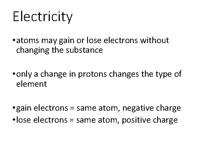 Electricity • atoms may gain or lose electrons without changing the substance • only