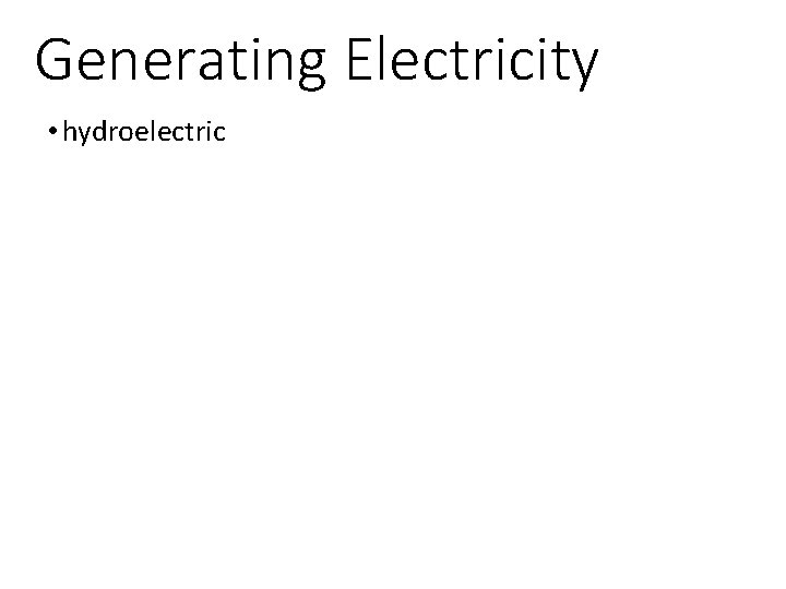 Generating Electricity • hydroelectric 