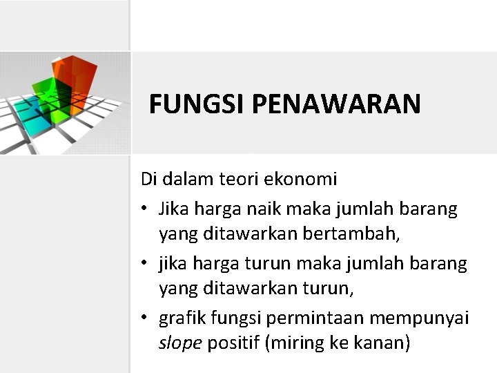 FUNGSI PENAWARAN Di dalam teori ekonomi • Jika harga naik maka jumlah barang yang