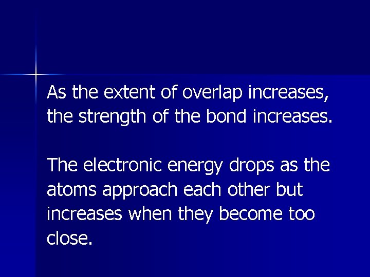 As the extent of overlap increases, the strength of the bond increases. The electronic As the extent of overlap increases, the strength of the bond increases. The electronic