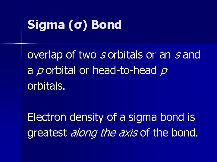 Sigma (σ) Bond overlap of two s orbitals or an s and a p Sigma (σ) Bond overlap of two s orbitals or an s and a p