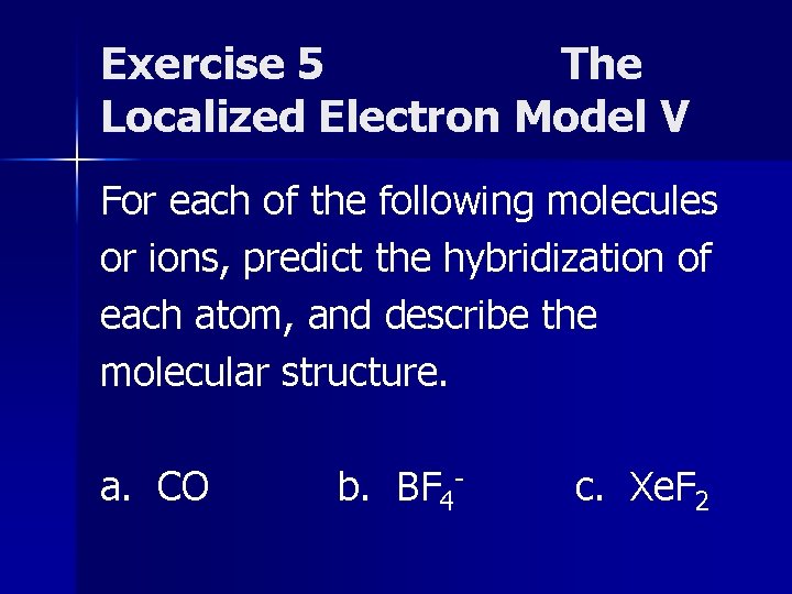 Exercise 5 The Localized Electron Model V For each of the following molecules or Exercise 5 The Localized Electron Model V For each of the following molecules or