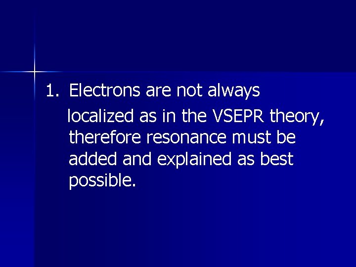 1. Electrons are not always localized as in the VSEPR theory, therefore resonance must 1. Electrons are not always localized as in the VSEPR theory, therefore resonance must