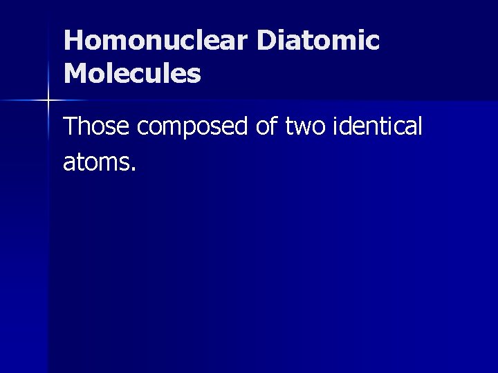Homonuclear Diatomic Molecules Those composed of two identical atoms. Homonuclear Diatomic Molecules Those composed of two identical atoms.