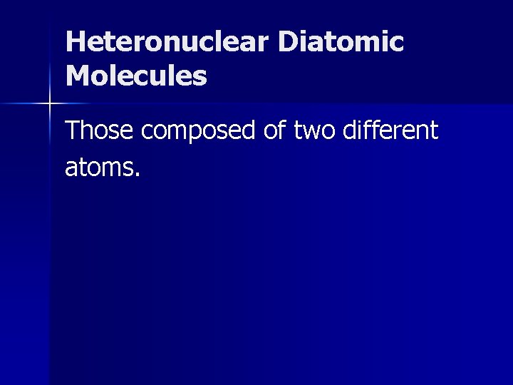 Heteronuclear Diatomic Molecules Those composed of two different atoms. Heteronuclear Diatomic Molecules Those composed of two different atoms.