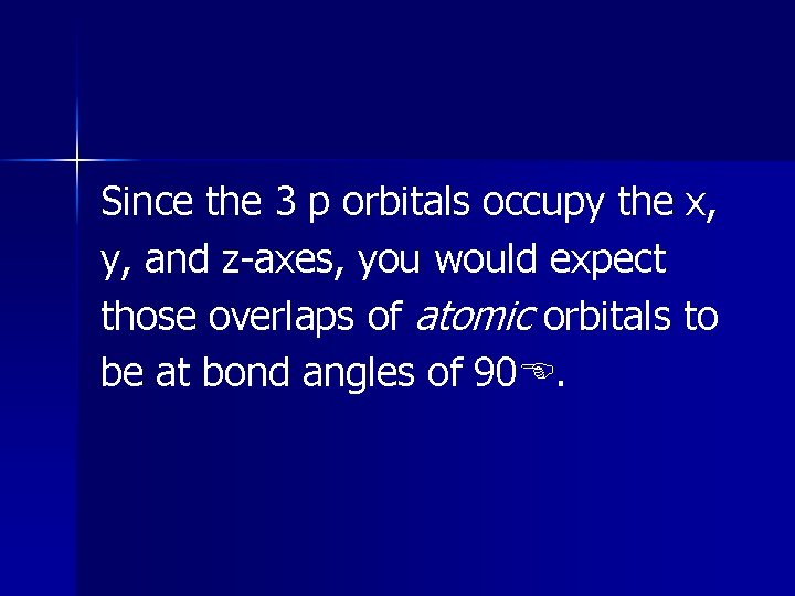 Since the 3 p orbitals occupy the x, y, and z-axes, you would expect Since the 3 p orbitals occupy the x, y, and z-axes, you would expect