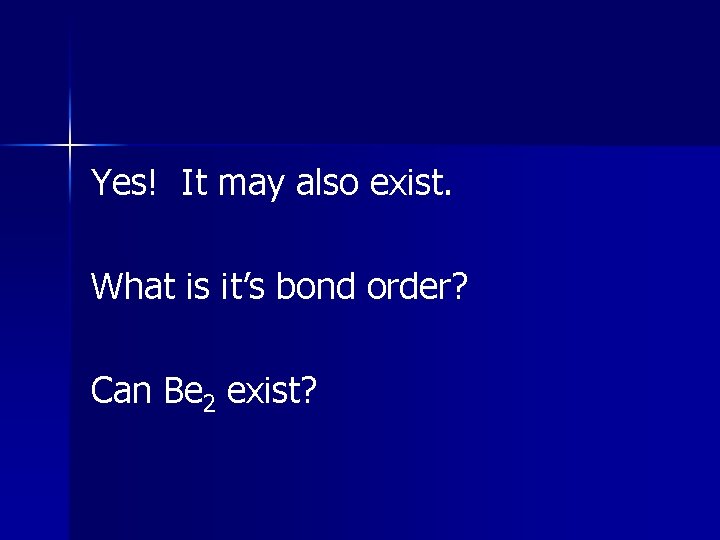 Yes! It may also exist. What is it’s bond order? Can Be 2 exist? Yes! It may also exist. What is it’s bond order? Can Be 2 exist?