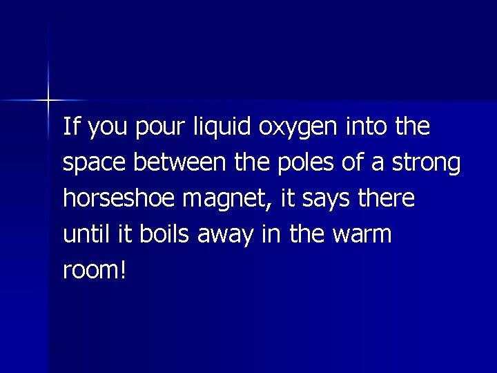 If you pour liquid oxygen into the space between the poles of a strong If you pour liquid oxygen into the space between the poles of a strong