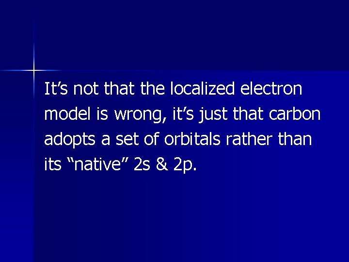 It’s not that the localized electron model is wrong, it’s just that carbon adopts It’s not that the localized electron model is wrong, it’s just that carbon adopts