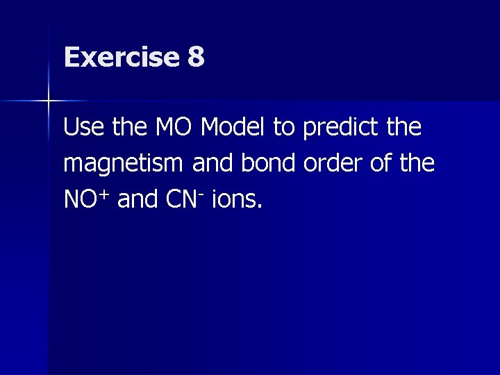 Exercise 8 Use the MO Model to predict the magnetism and bond order of Exercise 8 Use the MO Model to predict the magnetism and bond order of