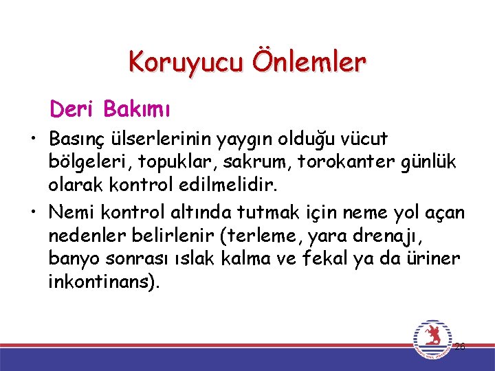 Koruyucu Önlemler Deri Bakımı • Basınç ülserlerinin yaygın olduğu vücut bölgeleri, topuklar, sakrum, torokanter