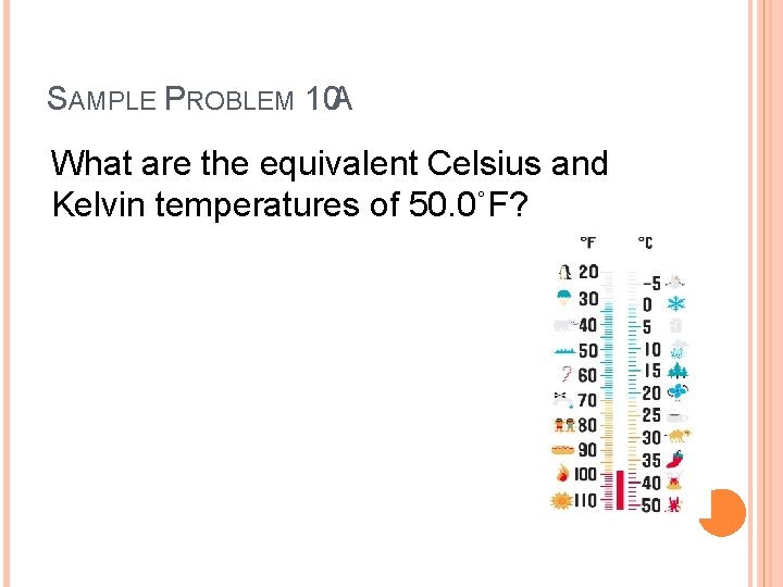 SAMPLE PROBLEM 10 A What are the equivalent Celsius and Kelvin temperatures of 50.