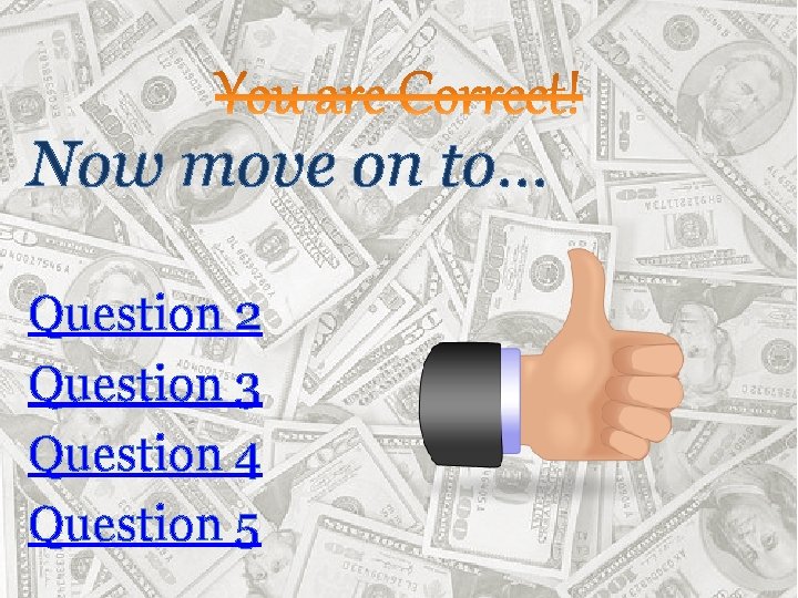 Now move on to… Question 2 Question 3 Question 4 Question 5 