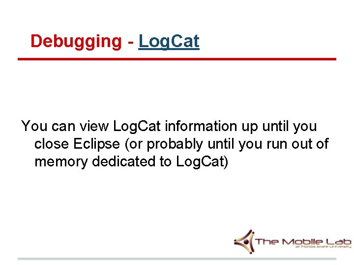 Debugging - Log. Cat You can view Log. Cat information up until you close