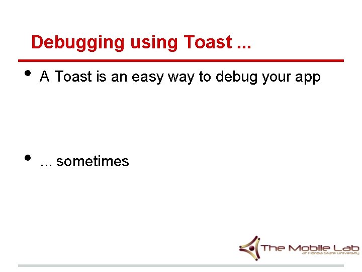 Debugging using Toast. . . • A Toast is an easy way to debug