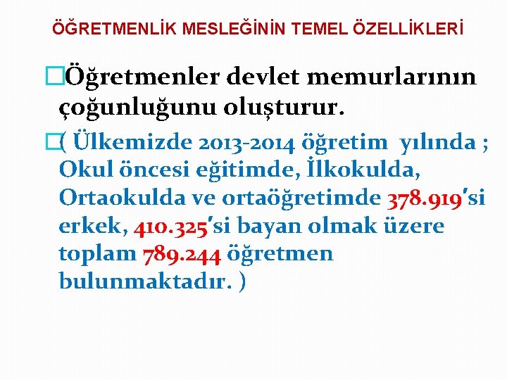 ÖĞRETMENLİK MESLEĞİNİN TEMEL ÖZELLİKLERİ �Öğretmenler devlet memurlarının çoğunluğunu oluşturur. �( Ülkemizde 2013 -2014 öğretim