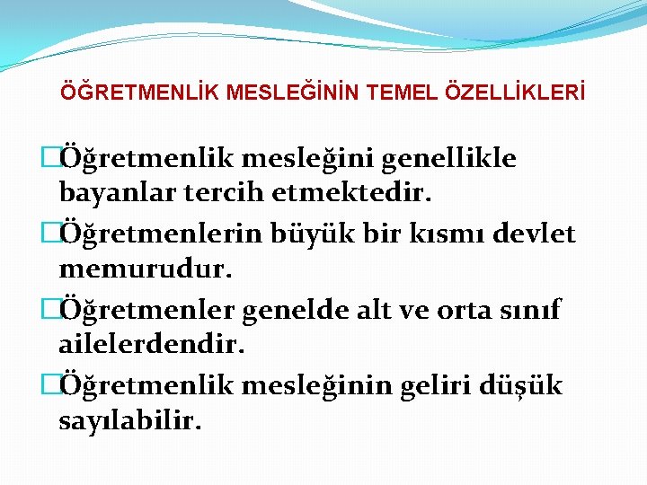 ÖĞRETMENLİK MESLEĞİNİN TEMEL ÖZELLİKLERİ �Öğretmenlik mesleğini genellikle bayanlar tercih etmektedir. �Öğretmenlerin büyük bir kısmı