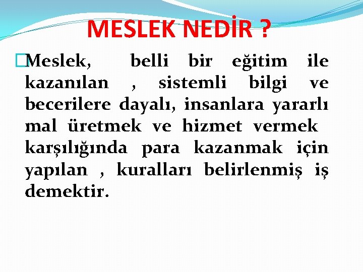 MESLEK NEDİR ? �Meslek, belli bir eğitim ile kazanılan , sistemli bilgi ve becerilere