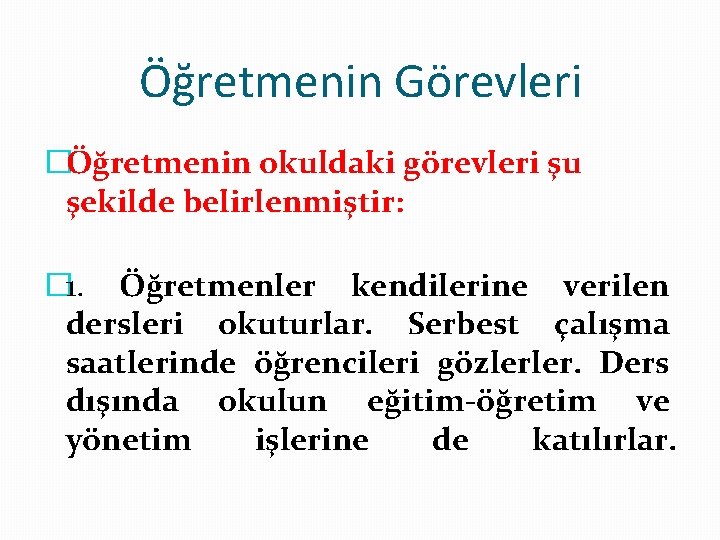 Öğretmenin Görevleri �Öğretmenin okuldaki görevleri şu şekilde belirlenmiştir: � 1. Öğretmenler kendilerine verilen dersleri