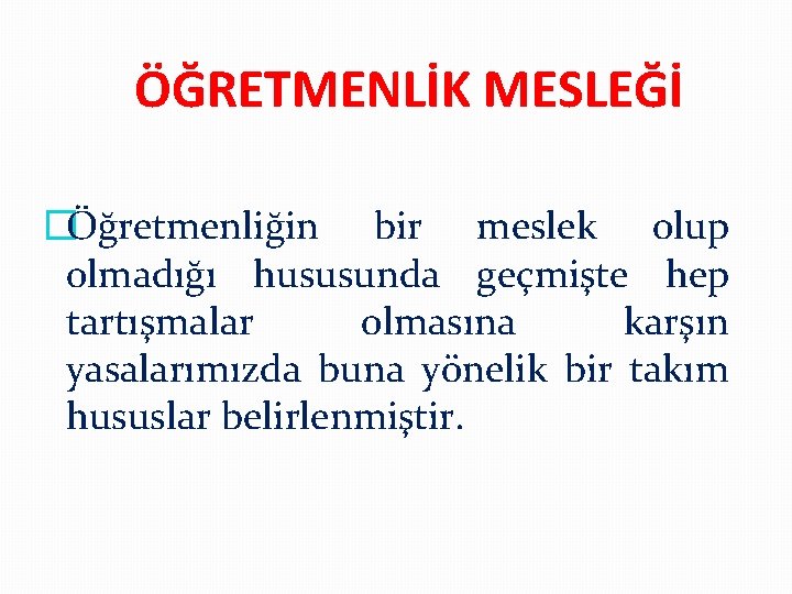 ÖĞRETMENLİK MESLEĞİ �Öğretmenliğin bir meslek olup olmadığı hususunda geçmişte hep tartışmalar olmasına karşın yasalarımızda