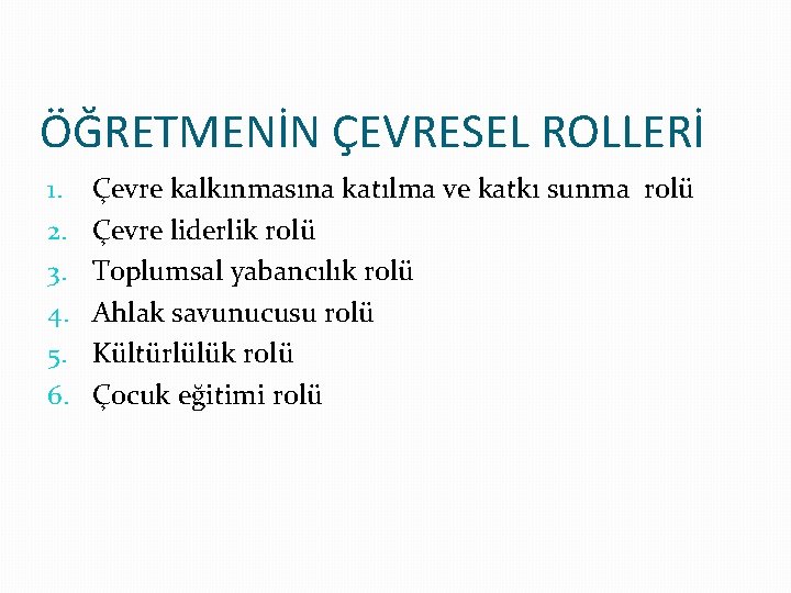 ÖĞRETMENİN ÇEVRESEL ROLLERİ 1. 2. 3. 4. 5. 6. Çevre kalkınmasına katılma ve katkı