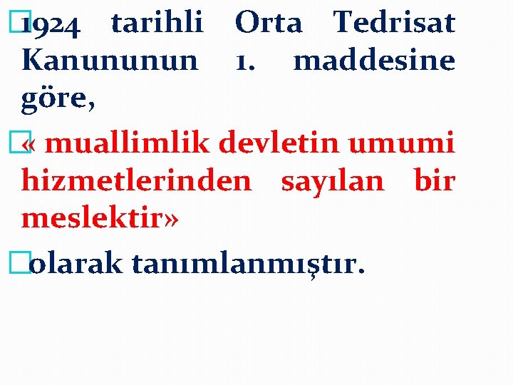 � 1924 tarihli Orta Tedrisat Kanununun 1. maddesine göre, � « muallimlik devletin umumi