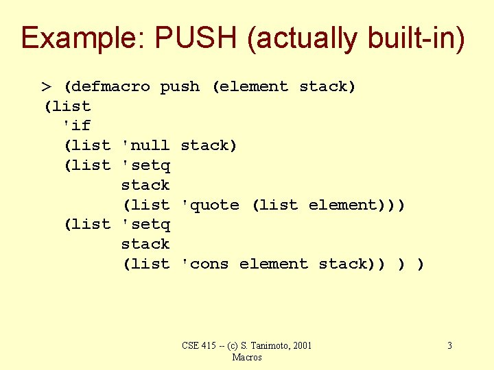 Example: PUSH (actually built-in) > (defmacro push (element stack) (list 'if (list 'null stack)