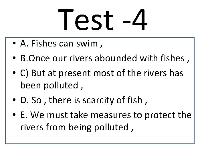 Test -4 • A. Fishes can swim , • B. Once our rivers abounded