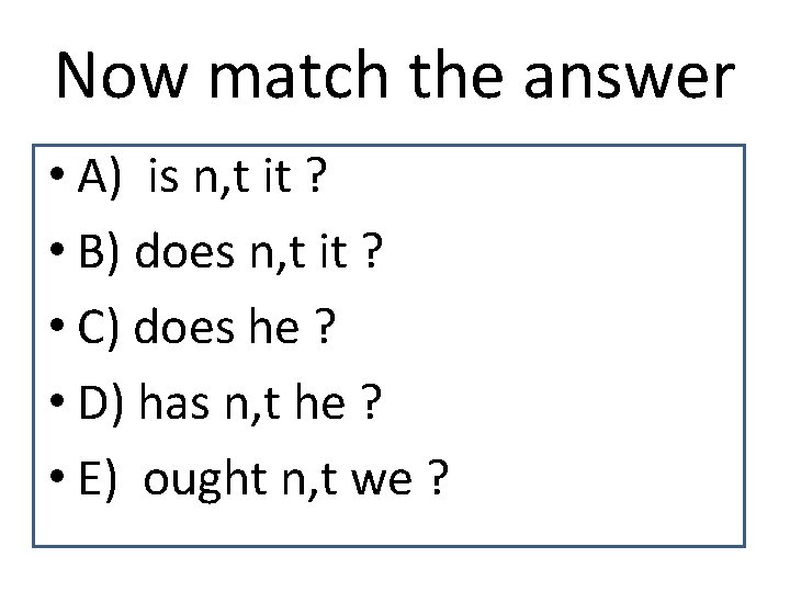 Now match the answer • A) is n, t it ? • B) does