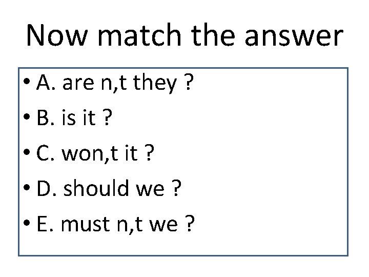 Now match the answer • A. are n, t they ? • B. is
