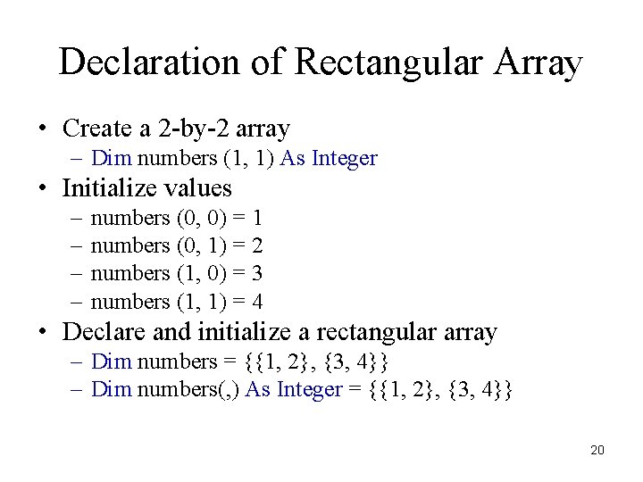 Declaration of Rectangular Array • Create a 2 -by-2 array – Dim numbers (1,