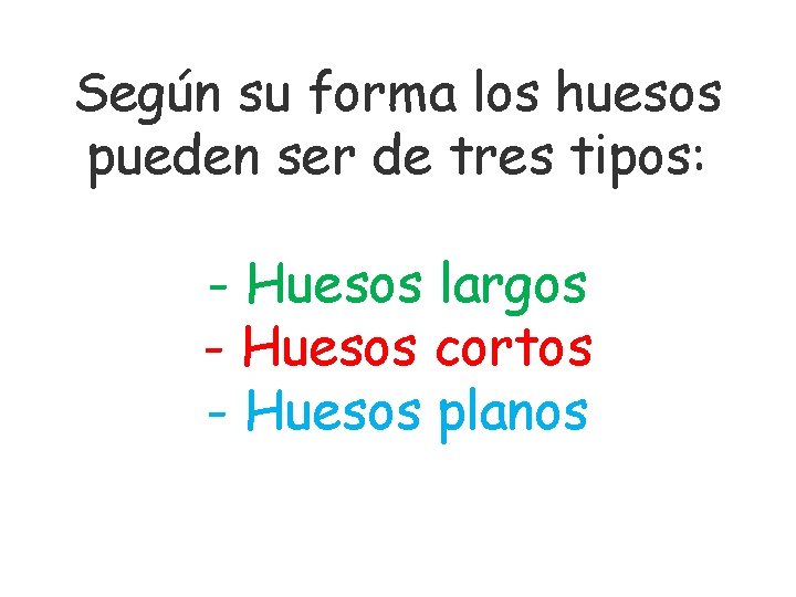 Según su forma los huesos pueden ser de tres tipos: - Huesos largos -