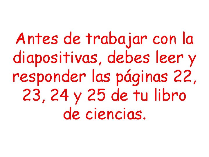 Antes de trabajar con la diapositivas, debes leer y responder las páginas 22, 23,