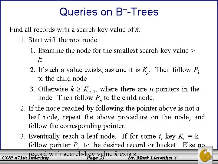 Queries on B+-Trees Find all records with a search-key value of k. 1. Start