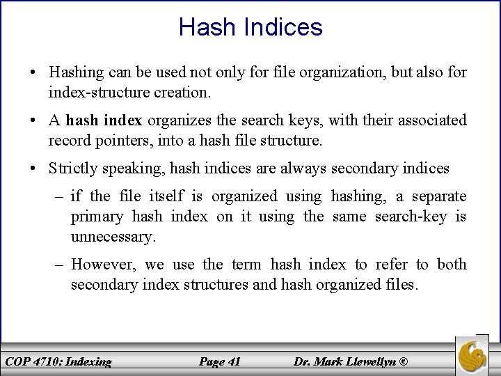 Hash Indices • Hashing can be used not only for file organization, but also