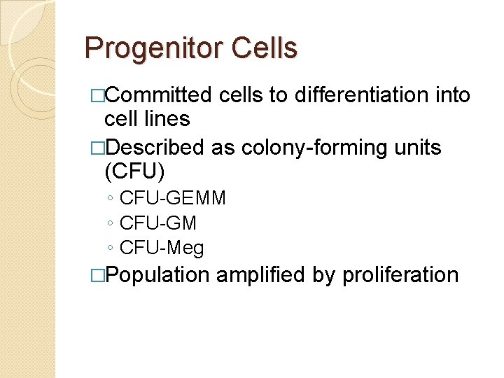 Progenitor Cells �Committed cells to differentiation into cell lines �Described as colony-forming units (CFU)