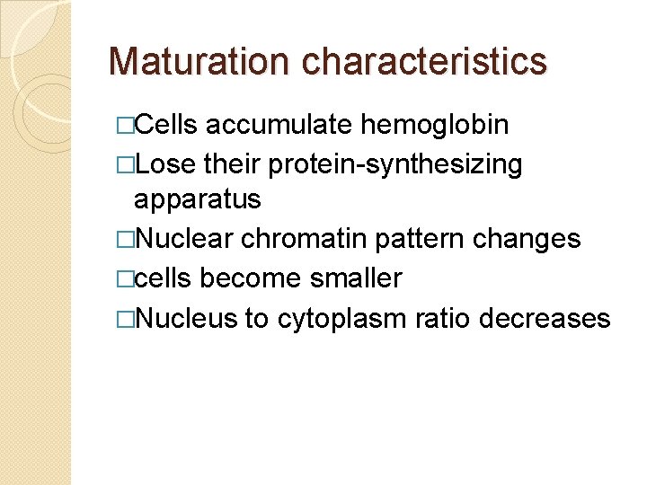 Maturation characteristics �Cells accumulate hemoglobin �Lose their protein-synthesizing apparatus �Nuclear chromatin pattern changes �cells