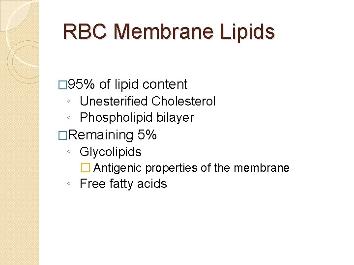 RBC Membrane Lipids � 95% of lipid content ◦ Unesterified Cholesterol ◦ Phospholipid bilayer